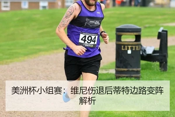 美洲杯小组赛：维尼伤退后蒂特边路变阵解析